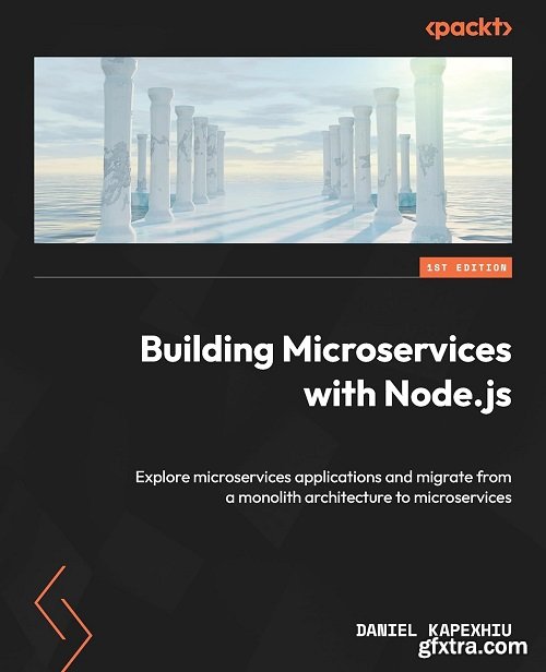 Building Microservices with Node.js: Explore microservices applications and migrate from a monolith architecture to microservic