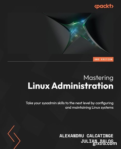 Mastering Linux Administration: Take your sysadmin skills to the next level by configuring and maintaining Linux systems, 2nd E