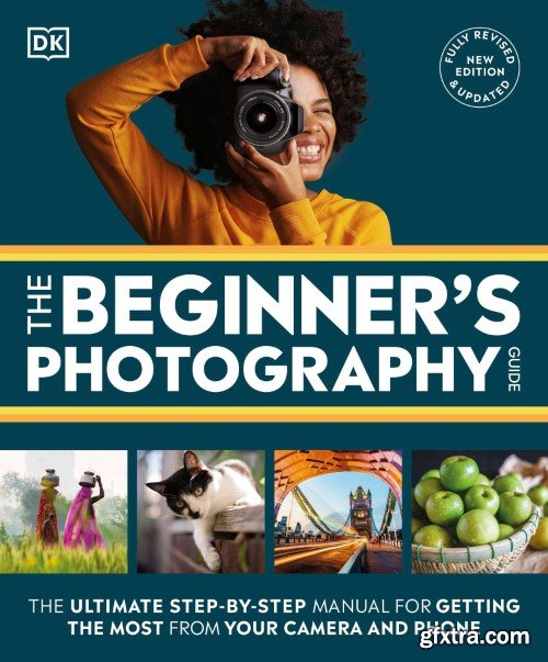 The Beginner\'s Photography Guide: The Ultimate Step-by-Step Manual for Getting the Most From Your Camera and Phone, UK