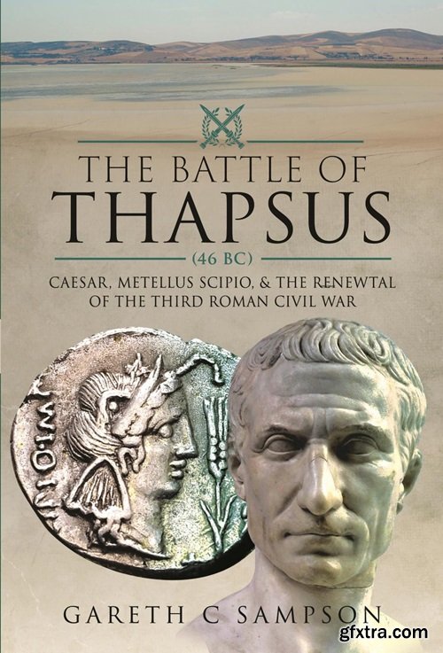 The Battle of Thapsus (46 BC): Caesar, Metellus Scipio, and the Renewal of the Third Roman Civil War