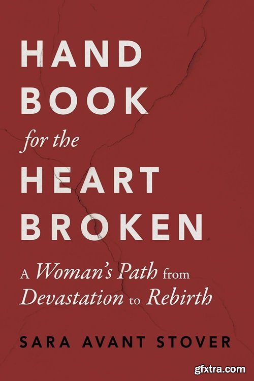 Handbook for the Heartbroken: A Woman\'s Path from Devastation to Rebirth