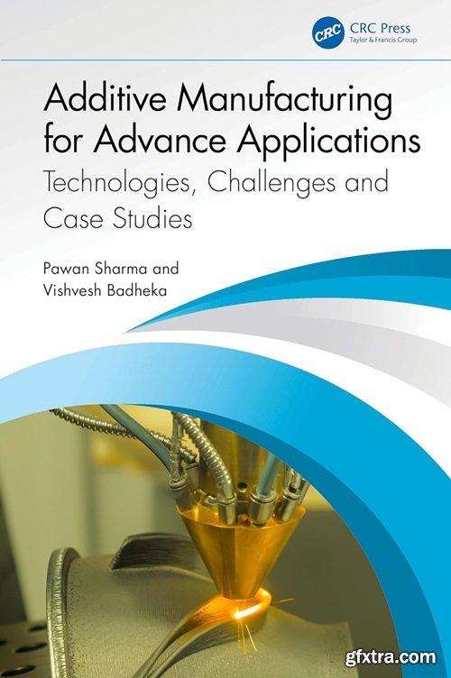 Additive Manufacturing for Advance Applications: Technologies, Challenges and Case Studies