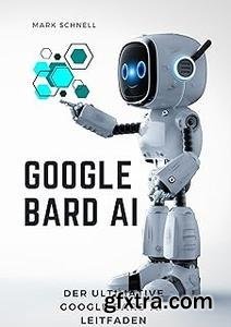 Google Bard AI: Der ultimative Google Bard AI Leitfaden (German Edition)