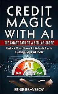 Credit Magic with AI: The Smart Path to a Stellar Score : Unlock Your Financial Potential with Cutting-Edge AI Tools