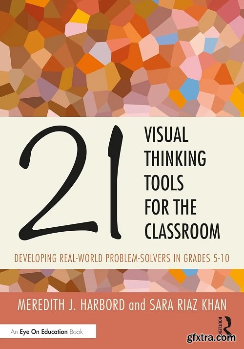 21 Visual Thinking Tools for the Classroom: Developing Real-World Problem Solvers in Grades 5-10