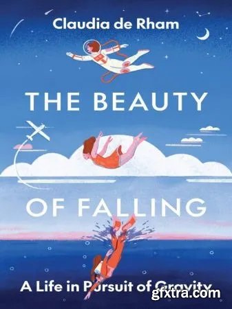 The Beauty of Falling: A Life in Pursuit of Gravity