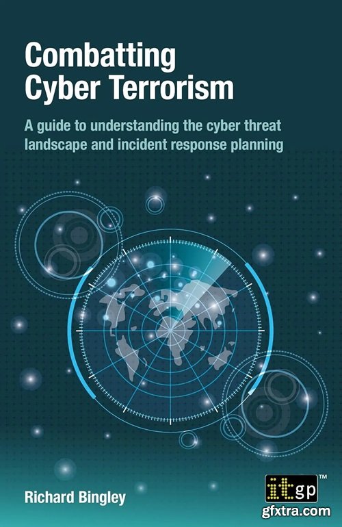 Combatting Cyber Terrorism : A guide to understanding the cyber threat landscape and incident response
