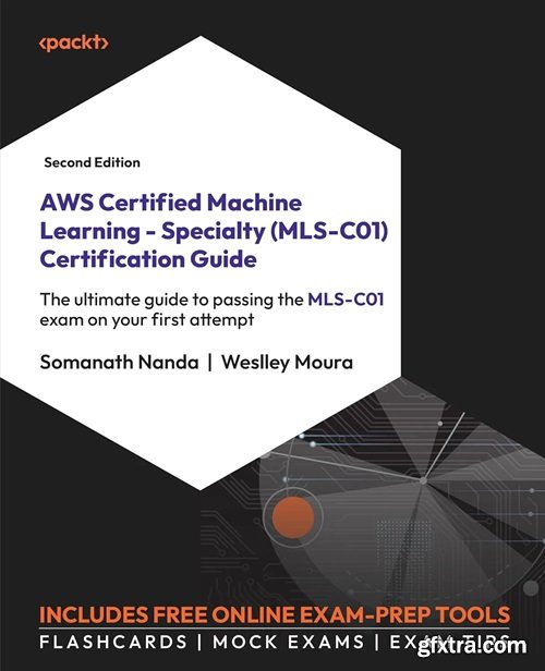AWS Certified Machine Learning - Specialty (MLS-C01) Certification Guide, 2nd Edition