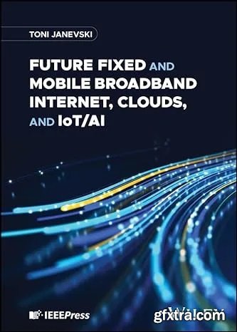 Future Fixed and Mobile Broadband Internet, Clouds, and IoT/AI
