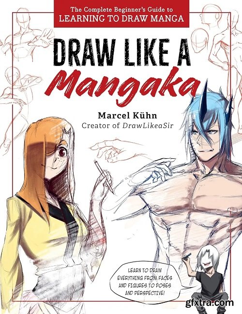 Draw Like a Mangaka: The Complete Beginner\'s Guide to Learning to Draw Manga
