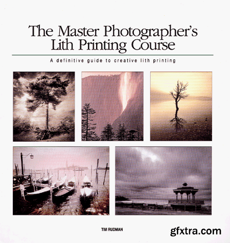 The Master Photographer's Lith Printing Course: A Definitive Guide to Creative Lith Printing