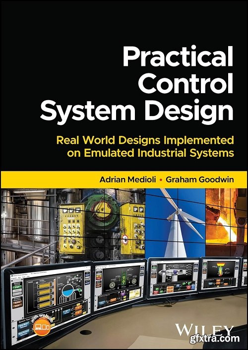 Practical Control System Design: Real World Designs Implemented on Emulated Industrial Systems