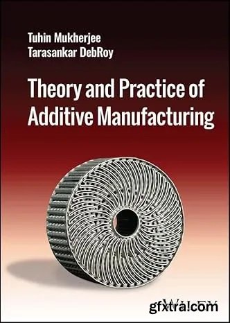 Theory and Practice of Additive Manufacturing