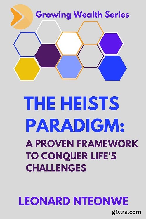 The Heists Paradigm: A Proven Framework to Conquer Life\'s Challenges
