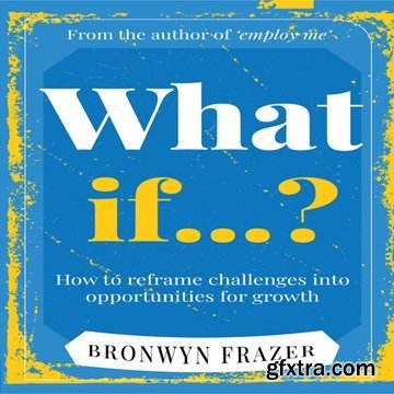 What if...?: How to Reframe Challenges into Opportunities for Growth [Audiobook]