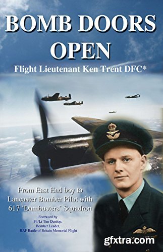 BOMB DOORS OPEN: From East End boy to Lancaster Bomber Pilot with 617 \'Dambuster\' Squadron
