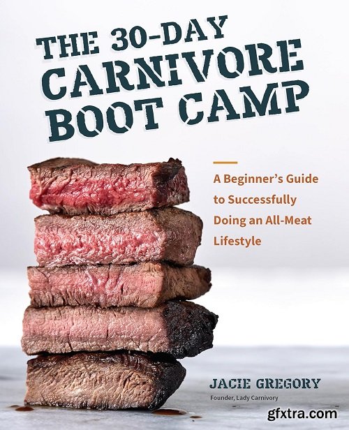 The 30-Day Carnivore Boot Camp: A Beginner’s Guide to Successfully Doing an All-Meat Lifestyle