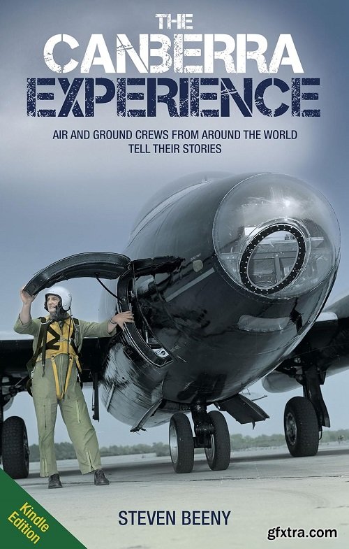 The Canberra Experience: Air and Ground Crews from Around the World Tell Their Stories