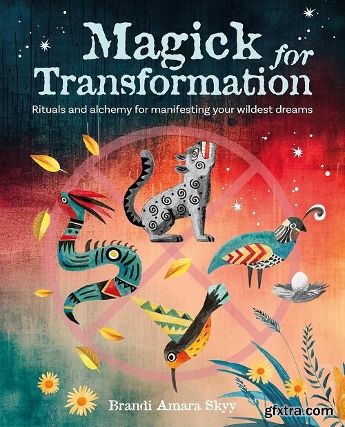 Magick for Transformation: Rituals and alchemy for manifesting your wildest dreams