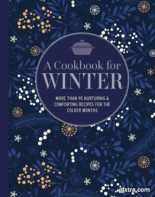 A Cookbook for Winter: More than 95 nurturing & comforting recipes for the colder months