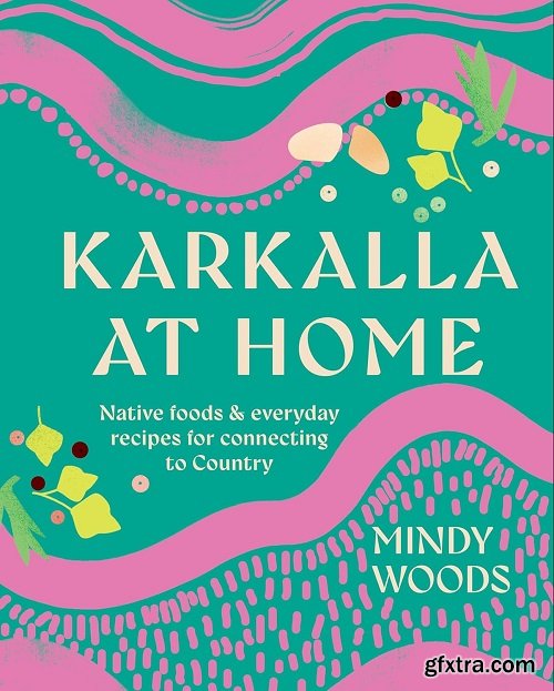 Karkalla at Home: Native foods & everyday recipes for connecting to Country