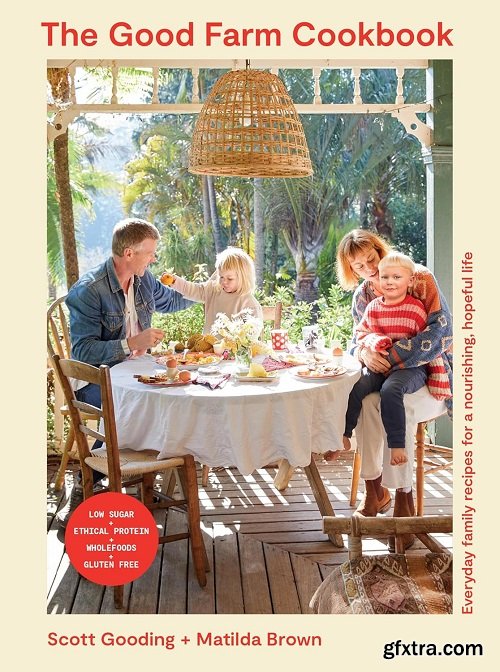 The Good Farm Cookbook: Everyday family recipes for a nourishing, hopeful life - Low Sugar, Ethical Protein, Wholefoods, Gluten
