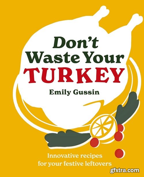 Don\'t Waste Your Turkey: Innovative recipes for your festive leftovers