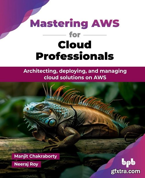Mastering AWS for Cloud Professionals: Architecting, deploying, and managing cloud solutions on AWS