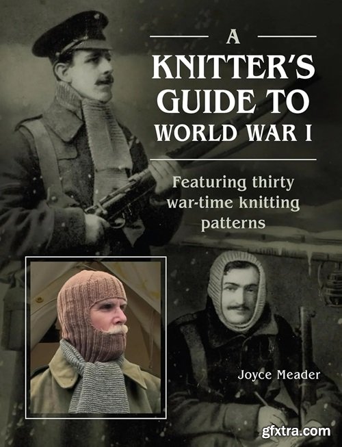 A Knitter\'s Guide to World War 1: Featuring thirty war-time knitting patterns