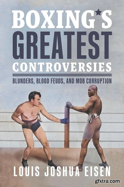 Boxing\'s Greatest Controversies: Blunders, Blood Feuds, and Mob Corruption