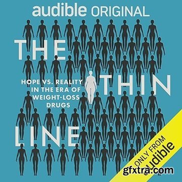 The Thin Line: Hope vs. Reality in the Era of Weight-Loss Drugs [Audiobook]