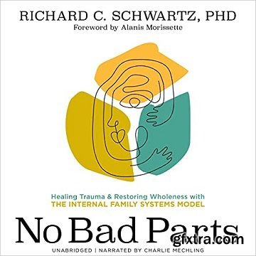 No Bad Parts: Healing Trauma and Restoring Wholeness with the Internal Family Systems Model [Audiobook]