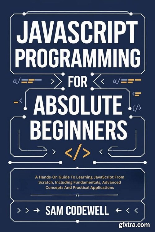JavaScript Programming For Absolute Beginners: A Hands-On Guide To Learning JavaScript
