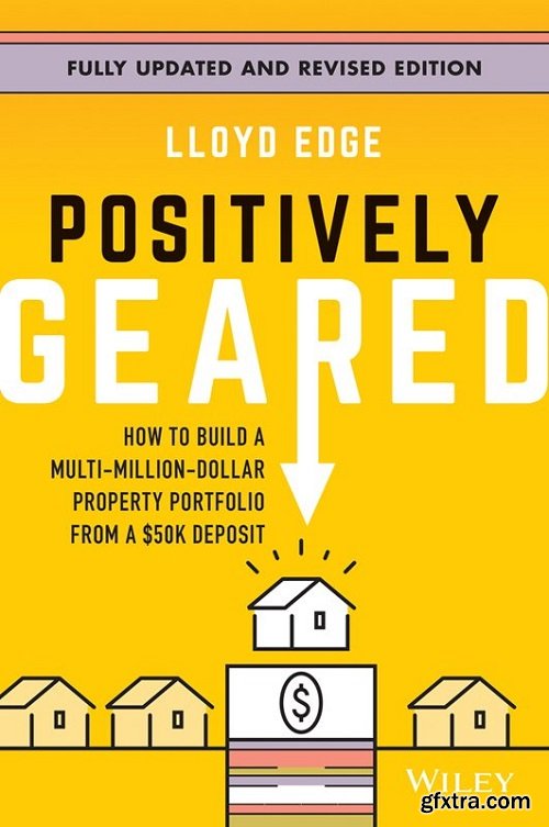 Positively Geared: How to Build a Multi-Million-Dollar Property Portfolio from a $50K Deposit, 2nd Edition