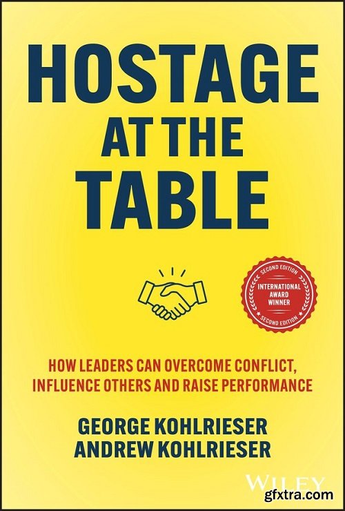 Hostage at the Table: How Leaders Can Overcome Conflict, Influence Others and Raise Performance, 2nd Edition