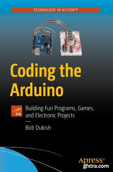 Coding the Arduino: Building Fun Programs, Games, and Electronic Projects