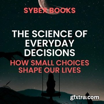 The Science Of Everyday Decisions: How Small Choices Shape Our Lives [Audiobook]