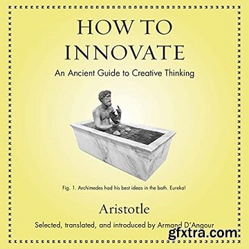 How to Innovate: An Ancient Guide to Creative Thinking [Audiobook]