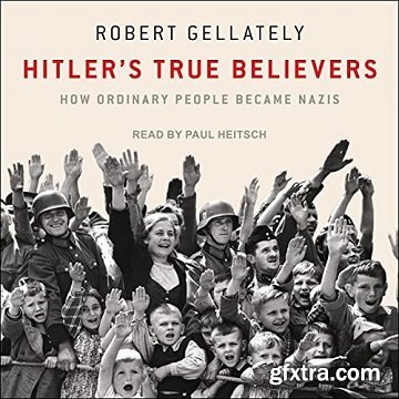 Hitler\'s True Believers: How Ordinary People Became Nazis [Audiobook]