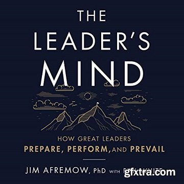 The Leader\'s Mind: How Great Leaders Prepare, Perform, and Prevail [Audiobook]