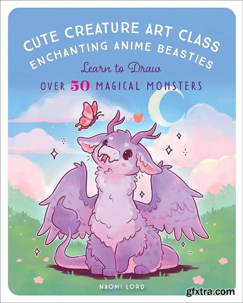 Cute Creature Art Class: Enchanting Anime Beasties - Learn to Draw over 50 Magical Monsters