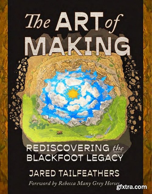 The Art of Making: Rediscovering the Blackfoot Legacy