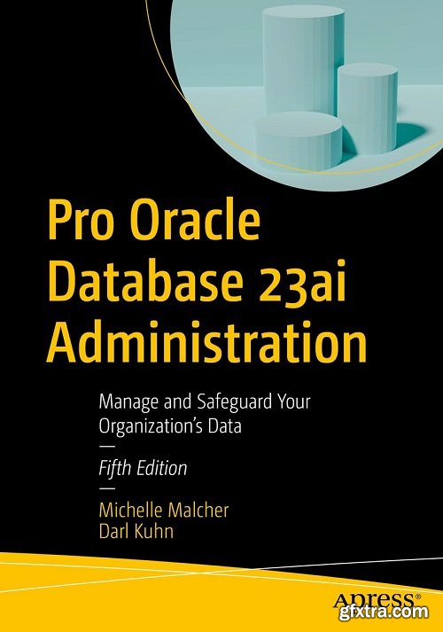 Pro Oracle Database 23ai Administration: Manage and Safeguard Your Organization\'s Data, 5th Edition