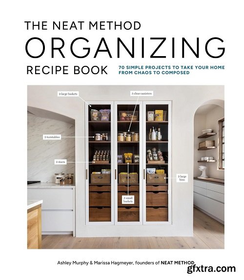 The NEAT Method Organizing Recipe Book: 70 Simple Projects to Take Your Home from Chaos to Composed