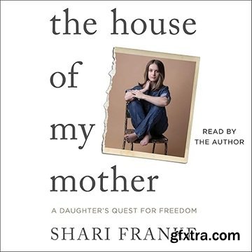 The House of My Mother: A Daughter\'s Quest for Freedom [Audiobook]