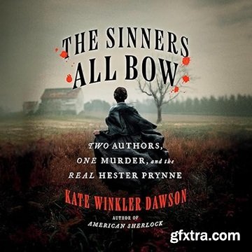 The Sinners All Bow: Two Authors, One Murder, and the Real Hester Prynne [Audiobook]