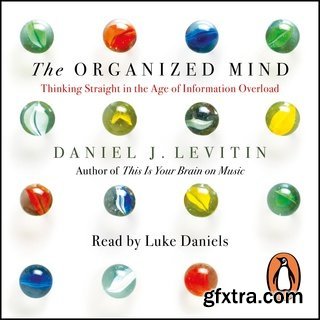 The Organized Mind: Thinking Straight in the Age of Information Overload (Audiobook)