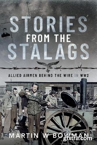 Stories from the Stalags: Allied Airmen Behind the Wire in WW2