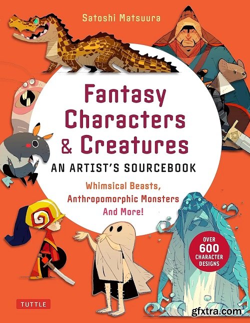 Fantasy Characters & Creatures: An Artist\'s Sourcebook: Whimsical Beasts, Anthropomorphic Monsters and More!