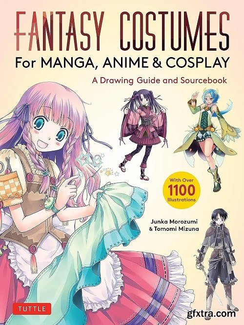 Fantasy Costumes for Manga, Anime & Cosplay: A Drawing Guide and Sourcebook (With over 1100 color illustrations)